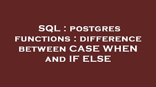 SQL : postgres functions : difference between CASE WHEN and IF ELSE