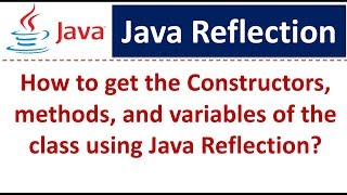How to get the Constructors, methods, and variables of the class using Java Reflection?
