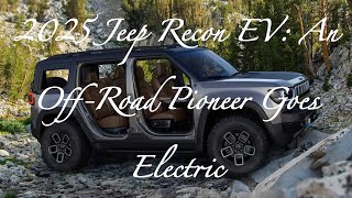 2025 Jeep Recon EV – The Off-Road Pioneer Goes Electric!