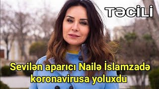 SON DƏQİQƏ!  Sevilən aparıcı Nailə İslamzadə koronavirusa yoluxdu