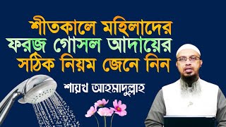 শীতকালে মহিলাদের ফরজ গোসল আদায়ের সঠিক নিয়ম জেনে নিন | শায়েখ আহমাদুল্লাহ | Sheikh Ahmadullah |