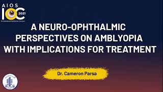 A Neuro ophthalmic perspectives on amblyopia with implications for treatment Dr . Cameron Parsa