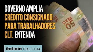 GOVERNO ANUNCIA AMPLIAÇÃO DO CRÉDITO CONSIGNADO PARA TRABALHADORES CLT. ENTENDA