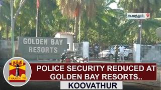 Detailed Report : Police security reduced at Golden Bay Resorts, Koovathur | Thanthi TV