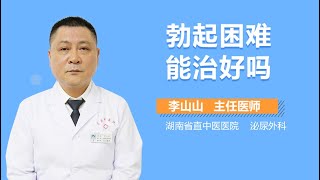 勃起困难能治好吗 有来医生