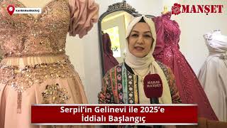 Kahramanmaraş’ta Serpil’in Gelin Evi ile 2025’e iddialı başlangıç