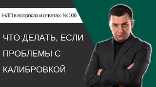 106. Что делать, если проблемы с калибровкой