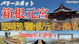 パワースポット！ 箱根元宮 ！2025年4月(予定)「箱根駒ヶ岳芦ノソラ」リニューアルオープン！