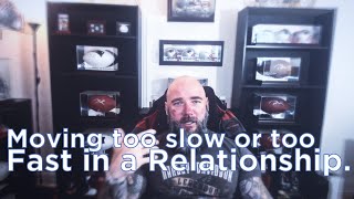 Moving too slow or too fast in a relationship.