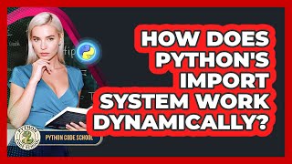 How Does Python's Import System Work Dynamically? - Python Code School