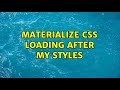 Materialize css loading after my styles (2 Solutions!!)