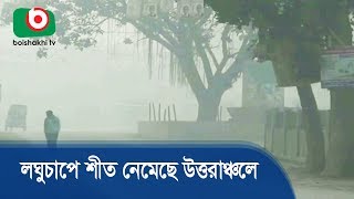 লঘুচাপে শীত নেমেছে উত্তরাঞ্চলে | Winter On North Zone