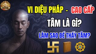 Vi Diệu Pháp - Không Phải Ai Cũng Dám Học: Tâm Là Gì? Làm Sao Để Thấy Tâm? | Tâm Sở - Sát Na Tâm?