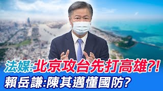 法媒爆北京攻台先打高雄?! 賴岳謙:陳其邁懂國防?@中天新聞CtiNews