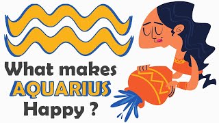 What Makes an AQUARIUS Happy ???