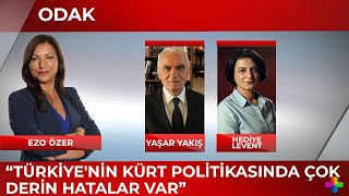 Yakış: Türkiye'nin Kürt politikasında çok derin hatalar var! - Ezo Özer ile ODAK