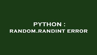 PYTHON : random.randint error