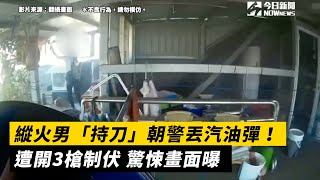 縱火男「持刀」朝警丟汽油彈！遭開3槍制伏 驚悚畫面曝｜NOWnews