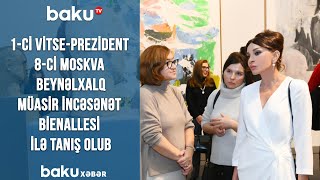 1-ci vitse-prezident 8-ci Moskva beynəlxalq müasir incəsənət bienallesi ilə tanış olub