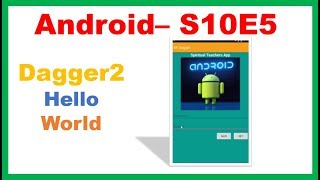 Android S10E5 : Dagger2 : Hello World, Modules,Components