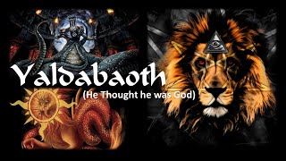 Yaldabaoth (He Thought he was God)