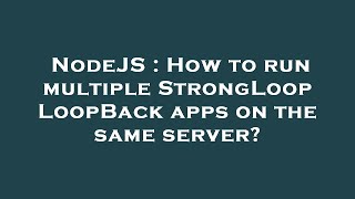 NodeJS : How to run multiple StrongLoop LoopBack apps on the same server?