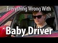 Everything Wrong With Baby Driver In 14 Minutes Or Less