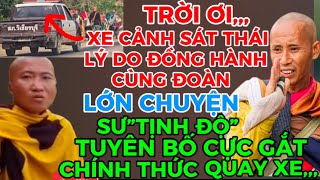 BIẾN CĂNG NÓNG SƯ”TỊNH ĐỘ”LÊN TIẾNG CỰC GẮT CHÍNH THỨC QUAY XE-XE CẢNH SÁT THÁI LÝ DO ĐI CÙNG ĐOÀN