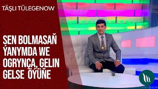 Tashli Tulegenow - Sen bolmasan yanymda, Ogryncha, Gelin gelse oyune | 2021