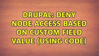 Drupal: Deny node access based on custom field value (Using Code) (2 Solutions!!)