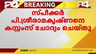 ഡോളർക്കടത്ത് കേസിൽ സ്പീക്കറെ കസ്റ്റംസ് ചോദ്യം ചെയ്തു