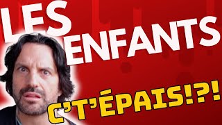 LES ENFANTS C'T'ÉPAIS!?!