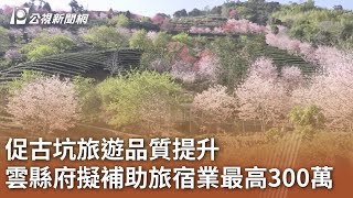 促古坑旅遊品質提升 雲縣府擬補助旅宿業最高300萬 ｜20240112 公視中晝新聞