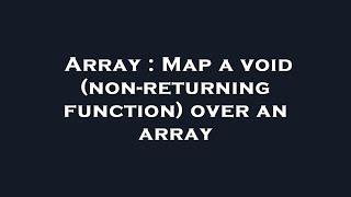 Array : Map a void (non-returning function) over an array