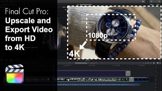 How to Upscale and Export Video from HD to 4K in Final Cut Pro X