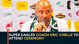 Super Eagles Coach Eric Chelle To Attend Ceremony | Sports Update