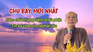 Chú bảy thiện chia sẻ mới nhất _ sớm chiều ráng niệm di đà phật tin kẻ thế gian có phật dìu