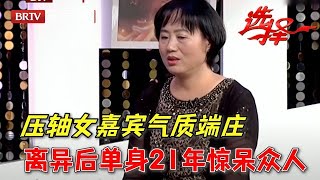 压轴女嘉宾气质端庄,离异21年没有老伴,最后的选择让红娘傻眼了【选择 北京电视台】