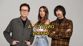 (ТЕКСТ и ПЕСНЯ) А - СТУДИО, улетаю