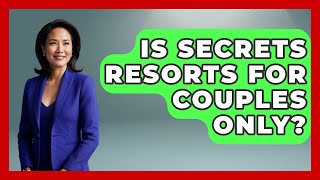 Is Secrets Resorts For Couples Only? - Resort 2 Travel