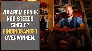 Waarom ben ik nog steeds single? BINDINGSANGST overwinnen.