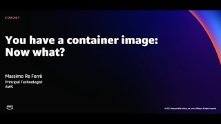 AWS re:Invent 2021 - You have a container image: Now what?