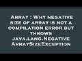 Array : Why negative size of array is not a compilation error but throws java.lang.NegativeArraySize