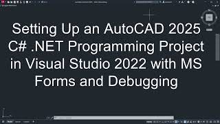 How To Set Up an AutoCAD 2025 .NET Programming Project in VS 2022 with MS Forms and Debugging