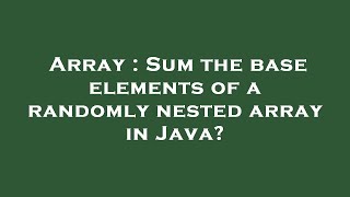 Array : Sum the base elements of a randomly nested array in Java?