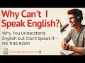 Why You Understand English but Can’t Speak It – FIX THIS NOW!