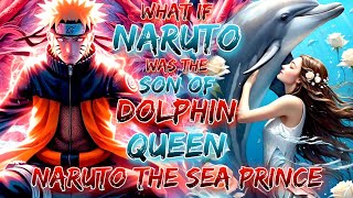 what if Naruto Was The Son Of Dolphin Queen, Naruto the sea Prince