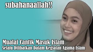 subahanaallah!! mualaf cantik masuk islam karna selalu terlibat kegiatan islam saat smp