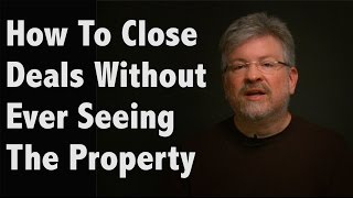 How To Close Deals Without Ever Seeing The Property