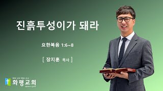 [울산화평교회] 2021.05.30 주일 오전예배 | 진흙투성이가 돼라 (요한복음 1 : 6 ~ 8) | 장지훈 목사